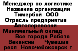 Менеджер по логистике › Название организации ­ Тимербай, ООО › Отрасль предприятия ­ Автоперевозки › Минимальный оклад ­ 70 000 - Все города Работа » Вакансии   . Чувашия респ.,Новочебоксарск г.